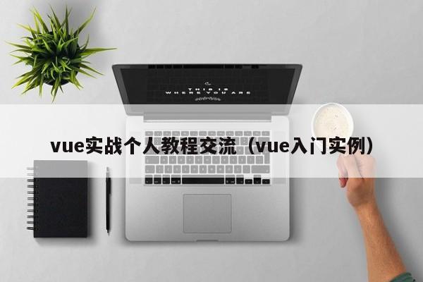vue实战个人教程交流(vue入门实例)