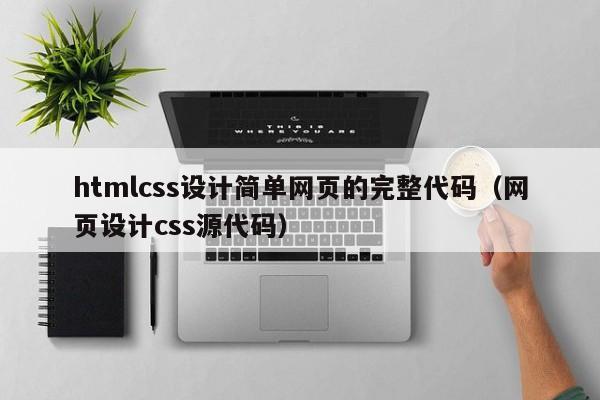 htmlcss设计简单网页的完整代码(网页设计css源代码)