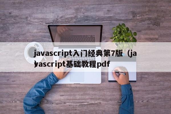 javascript入门经典第7版(javascript基础教程pdf
)