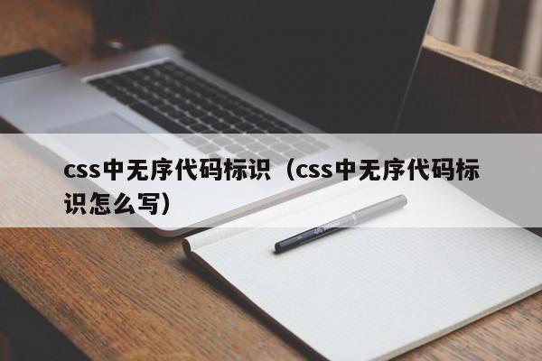 css中无序代码标识（css中无序代码标识怎么写）