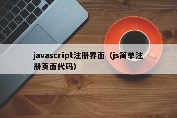 javascript注册界面(js简单注册页面代码)