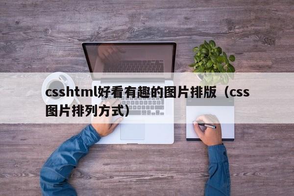 csshtml好看有趣的图片排版(css图片排列方式)