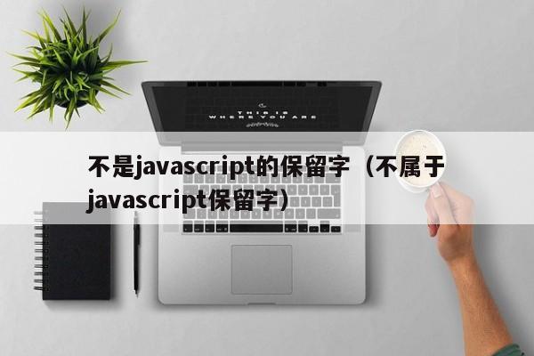 不是javascript的保留字（不属于javascript保留字）