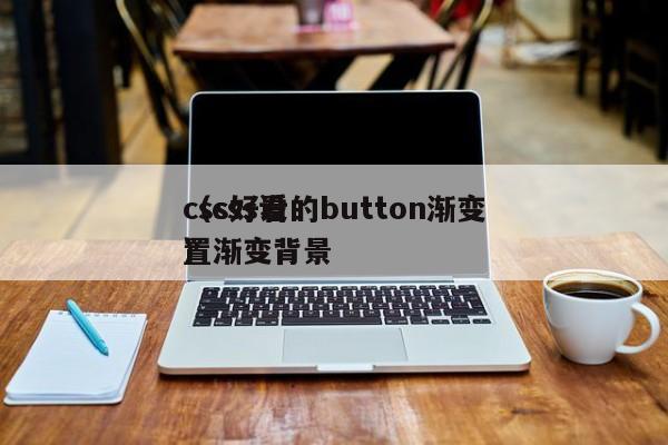 css好看的button渐变（css设置渐变背景）