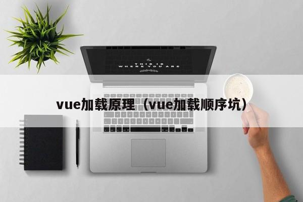 vue加载原理（vue加载顺序坑）