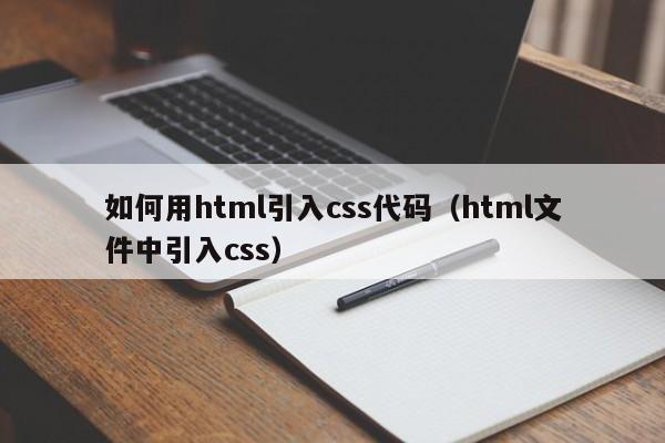 如何用html引入css代码（html文件中引入css）