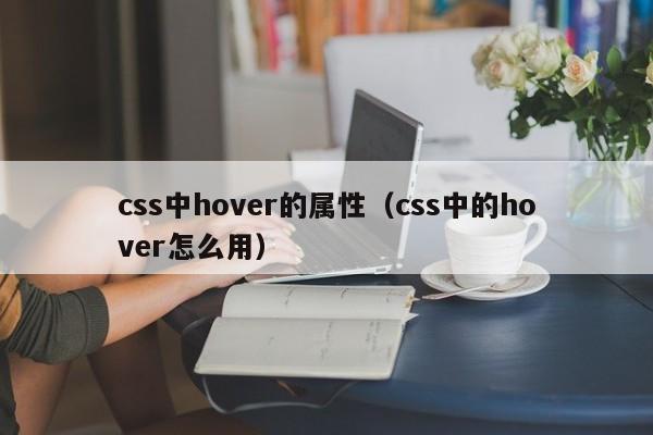 css中hover的属性(css中的hover怎么用)
